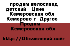 продам велосипед детский › Цена ­ 3 500 - Кемеровская обл., Кемерово г. Другое » Продам   . Кемеровская обл.